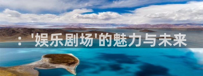jjb竞技宝官网：：\'娱乐剧场\'的魅力与未来